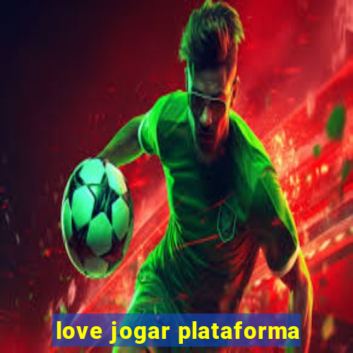 love jogar plataforma